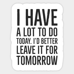 I have a lot to do today. I'd better leave it for tomorrow. Black font Sticker